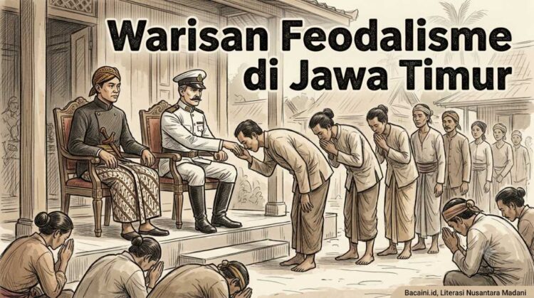 Ilustrasi budaya feodalisme di Jawa Timur yang masih memengaruhi hubungan sosial, birokrasi, dan kehidupan ekonomi masyarakat